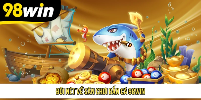 Đôi nét về sân chơi bắn cá 98WIN