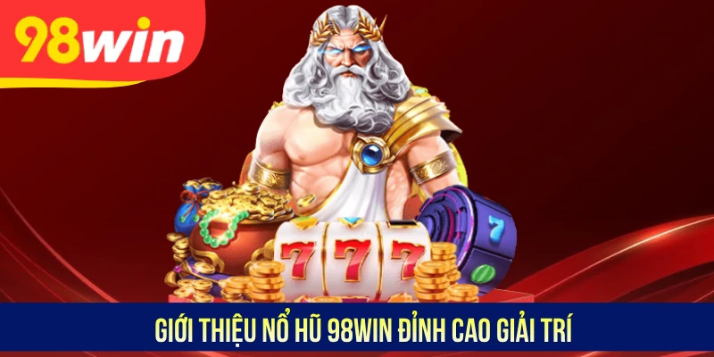 Giới thiệu nổ hũ 98WIN đỉnh cao giải trí