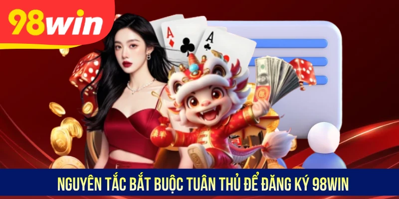 Nguyên tắc bắt buộc tuân thủ để đăng ký 98WIN
