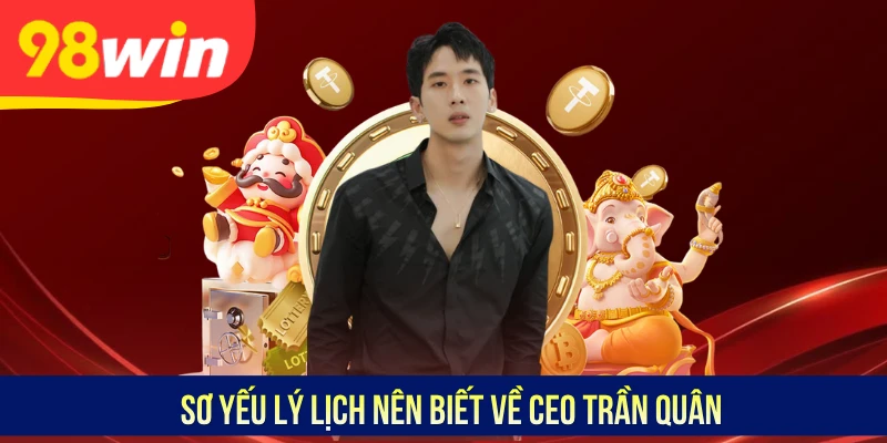 Sơ yếu lý lịch nên biết về CEO Trần Quân