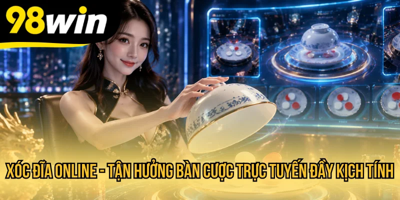 Xóc Đĩa Online - Tận Hưởng Bàn Cược Trực Tuyến Đầy Kịch Tính